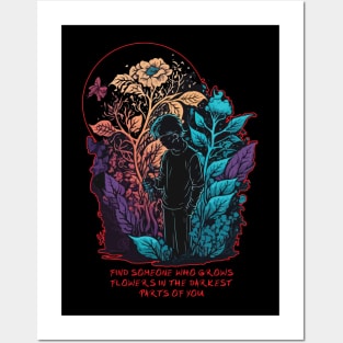 Find Someone Who Grows Flowers In The Darkest Parts Of You Posters and Art